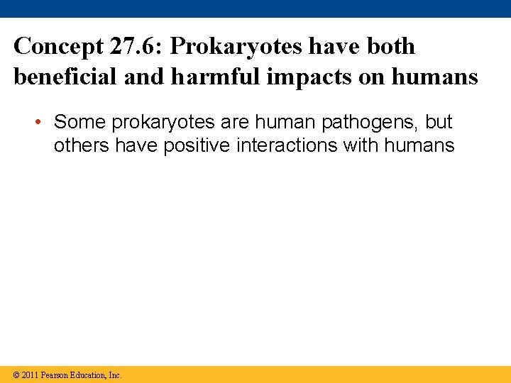 Concept 27. 6: Prokaryotes have both beneficial and harmful impacts on humans • Some