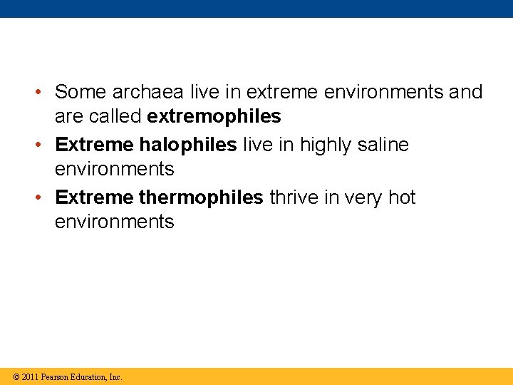  • Some archaea live in extreme environments and are called extremophiles • Extreme