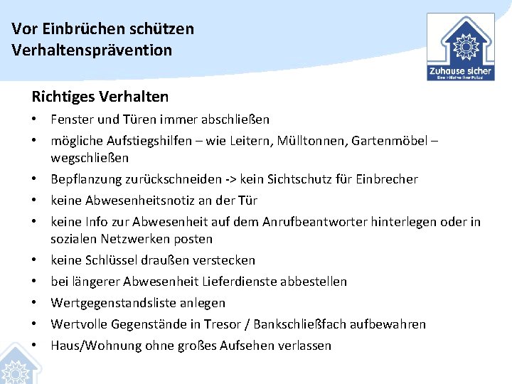 Vor Einbrüchen schützen Verhaltensprävention Richtiges Verhalten • Fenster und Türen immer abschließen • mögliche