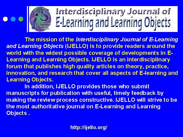 The mission of the Interdisciplinary Journal of E-Learning and Learning Objects (IJELLO) is to