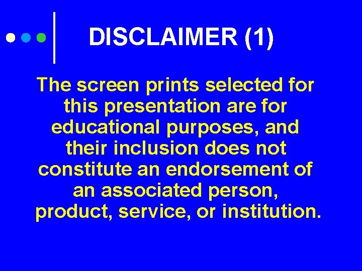 DISCLAIMER (1) The screen prints selected for this presentation are for educational purposes, and