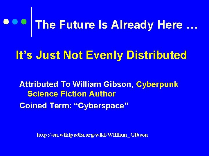 The Future Is Already Here … It’s Just Not Evenly Distributed Attributed To William