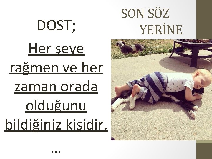 DOST; Her şeye rağmen ve her zaman orada olduğunu bildiğiniz kişidir. … SON SÖZ