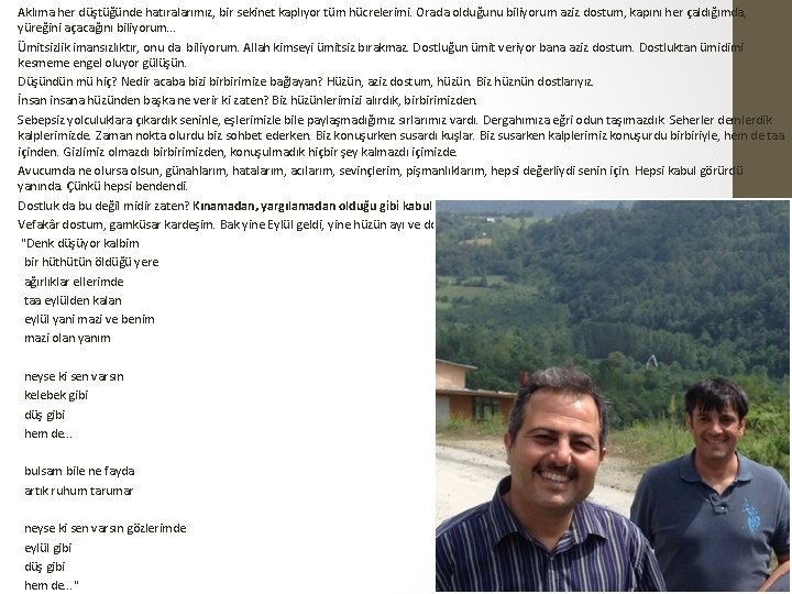 Aklıma her düştüğünde hatıralarımız, bir sekinet kaplıyor tüm hücrelerimi. Orada olduğunu biliyorum aziz dostum,