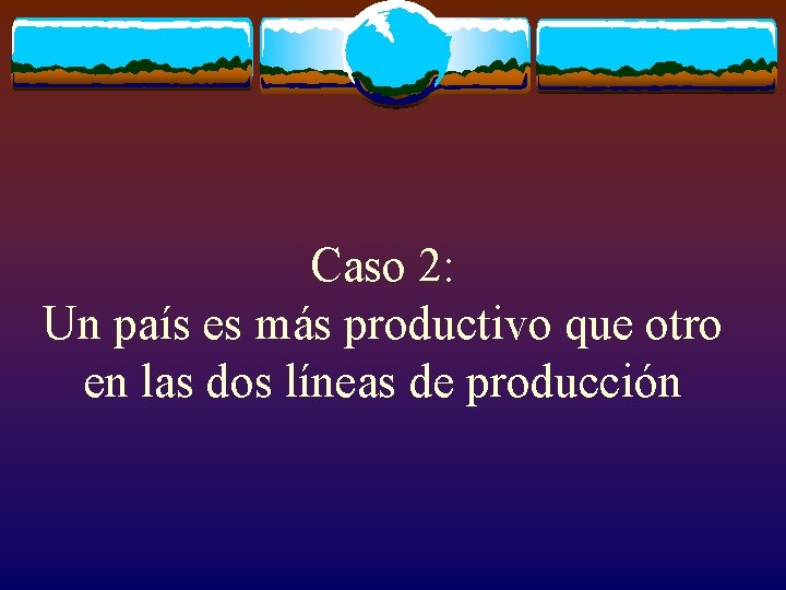 Caso 2: Un país es más productivo que otro en las dos líneas de