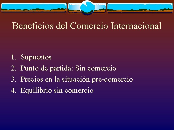 Beneficios del Comercio Internacional 1. 2. 3. 4. Supuestos Punto de partida: Sin comercio