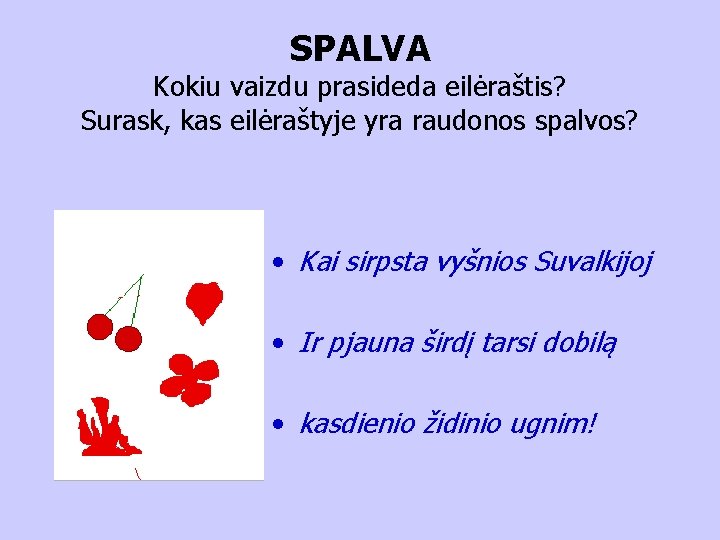 SPALVA Kokiu vaizdu prasideda eilėraštis? Surask, kas eilėraštyje yra raudonos spalvos? • Kai sirpsta