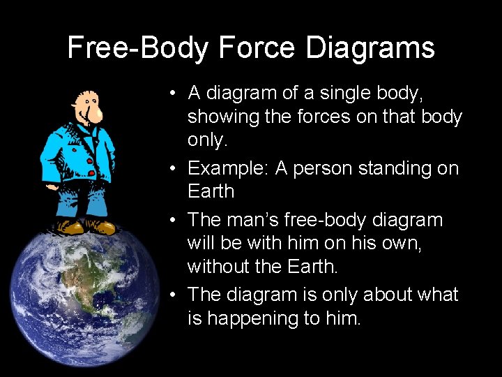 Free-Body Force Diagrams • A diagram of a single body, showing the forces on