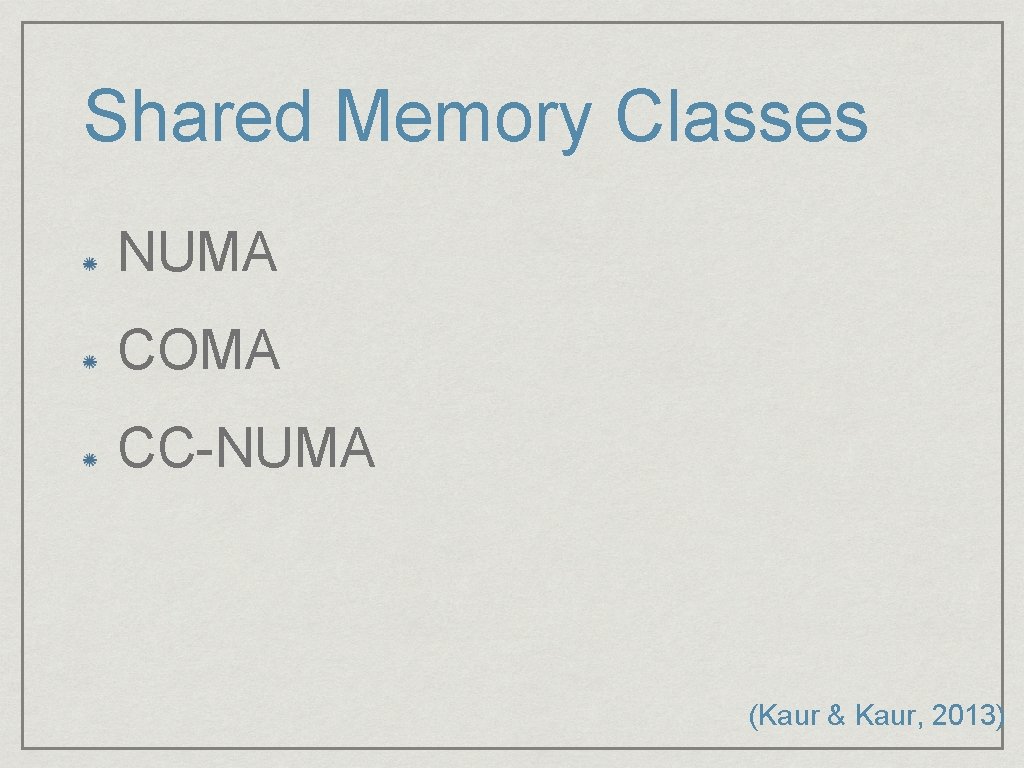Shared Memory Classes NUMA COMA CC-NUMA (Kaur & Kaur, 2013) Shared Memory Classes NUMA COMA CC-NUMA (Kaur & Kaur, 2013)