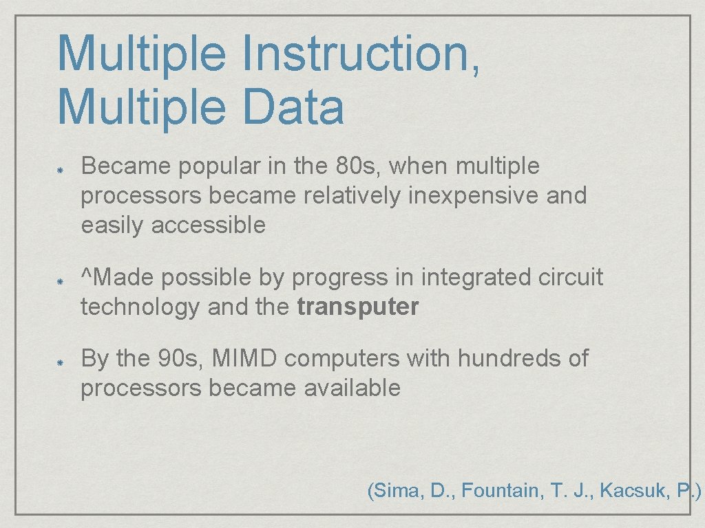 Multiple Instruction, Multiple Data Became popular in the 80 s, when multiple processors became