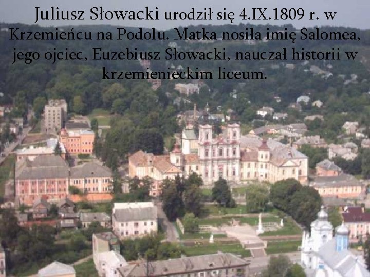 Juliusz Słowacki urodził się 4. IX. 1809 r. w Krzemieńcu na Podolu. Matka nosiła