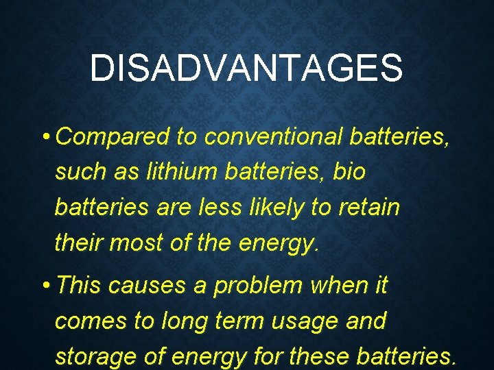 DISADVANTAGES • Compared to conventional batteries, such as lithium batteries, bio batteries are less