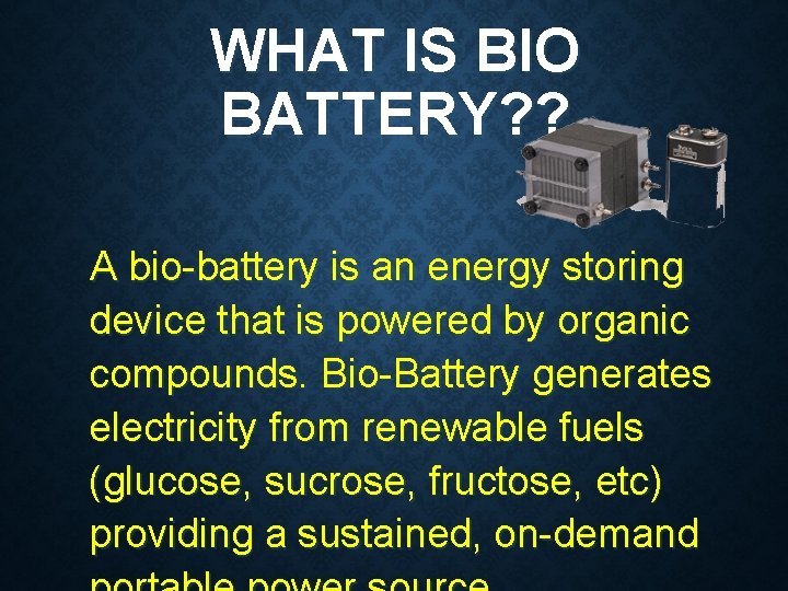 WHAT IS BIO BATTERY? ? A bio-battery is an energy storing device that is
