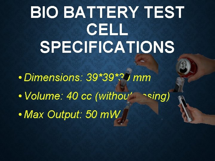 BIO BATTERY TEST CELL SPECIFICATIONS • Dimensions: 39*39*39 mm • Volume: 40 cc (without