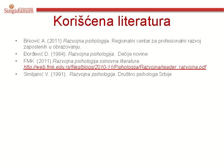 Korišćena literatura • • Brković A. (2011) Razvojna psihologija. Regionalni centar za profesionalni razvoj