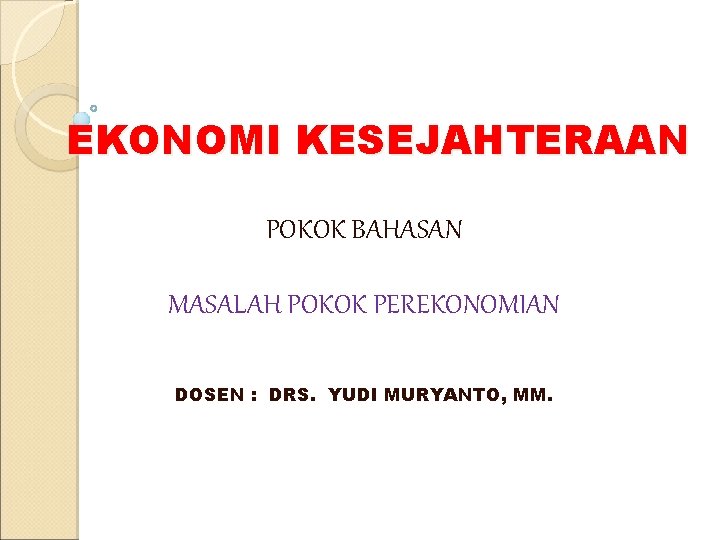 Ekonomi Kesejahteraan Pokok Bahasan Masalah Pokok Perekonomian Dosen Ekonomi Kesejahteraan Pokok Bahasan Masalah Pokok Perekonomian Dosen