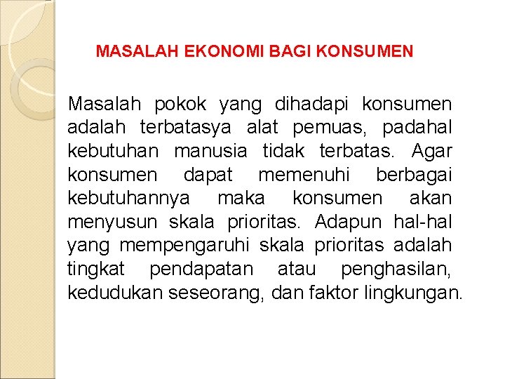 MASALAH EKONOMI BAGI KONSUMEN Masalah pokok yang dihadapi konsumen adalah terbatasya alat pemuas, padahal