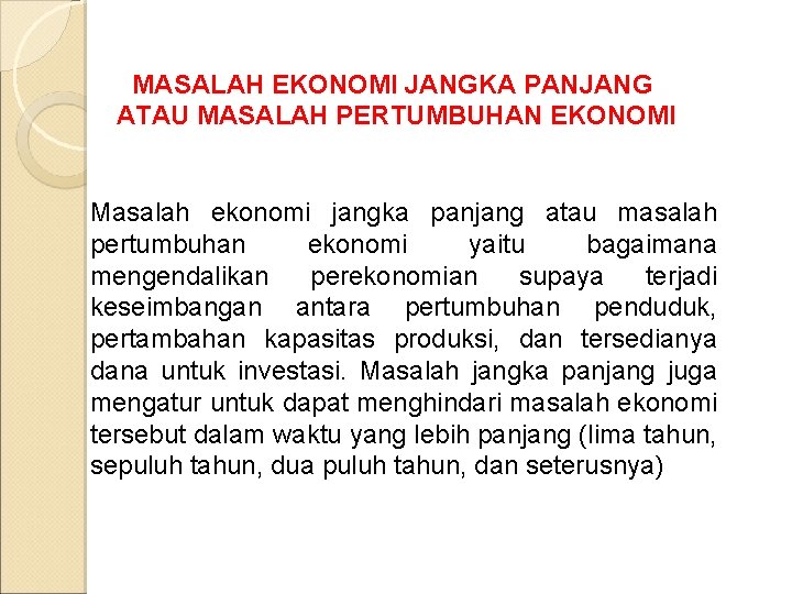 MASALAH EKONOMI JANGKA PANJANG ATAU MASALAH PERTUMBUHAN EKONOMI Masalah ekonomi jangka panjang atau masalah