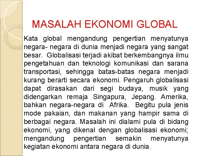 MASALAH EKONOMI GLOBAL Kata global mengandung pengertian menyatunya negara- negara di dunia menjadi negara