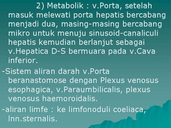 2) Metabolik : v. Porta, setelah masuk melewati porta hepatis bercabang menjadi dua, masing-masing