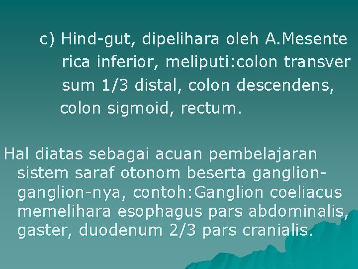 c) Hind-gut, dipelihara oleh A. Mesente rica inferior, meliputi: colon transver sum 1/3 distal,