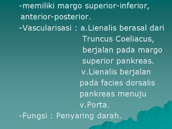 -memiliki margo superior-inferior, anterior-posterior. -Vascularisasi : a. Lienalis berasal dari Truncus Coeliacus, berjalan pada