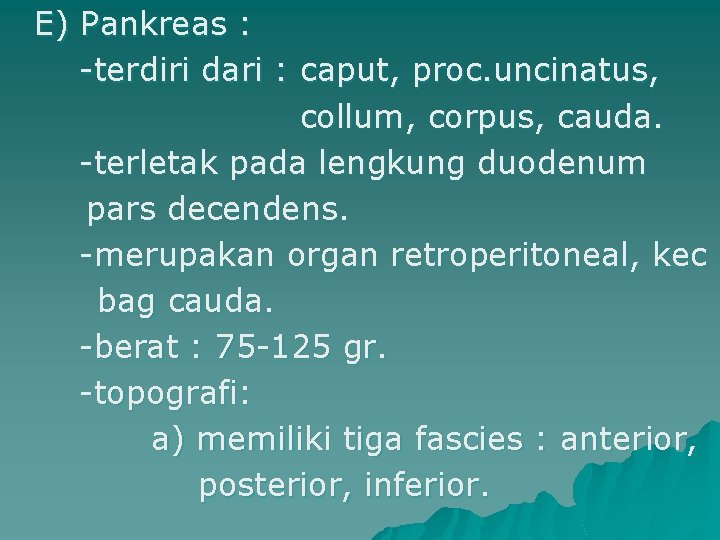 E) Pankreas : -terdiri dari : caput, proc. uncinatus, collum, corpus, cauda. -terletak pada