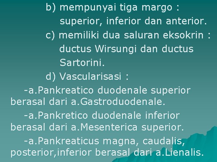 b) mempunyai tiga margo : superior, inferior dan anterior. c) memiliki dua saluran eksokrin