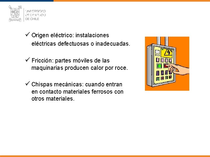 Causas de los Incendios ü Origen eléctrico: instalaciones eléctricas defectuosas o inadecuadas. ü Fricción: