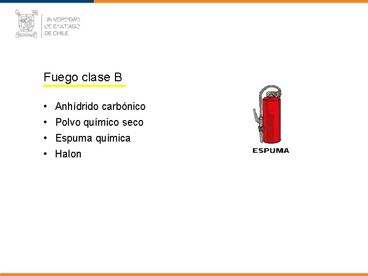 Uso de Extintores Según Clase de Fuego clase B • Anhídrido carbónico • Polvo