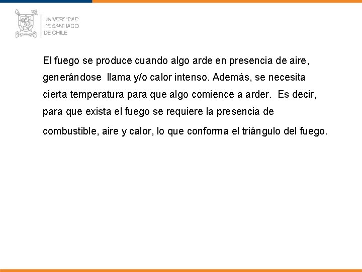 Definición de Fuego El fuego se produce cuando algo arde en presencia de aire,
