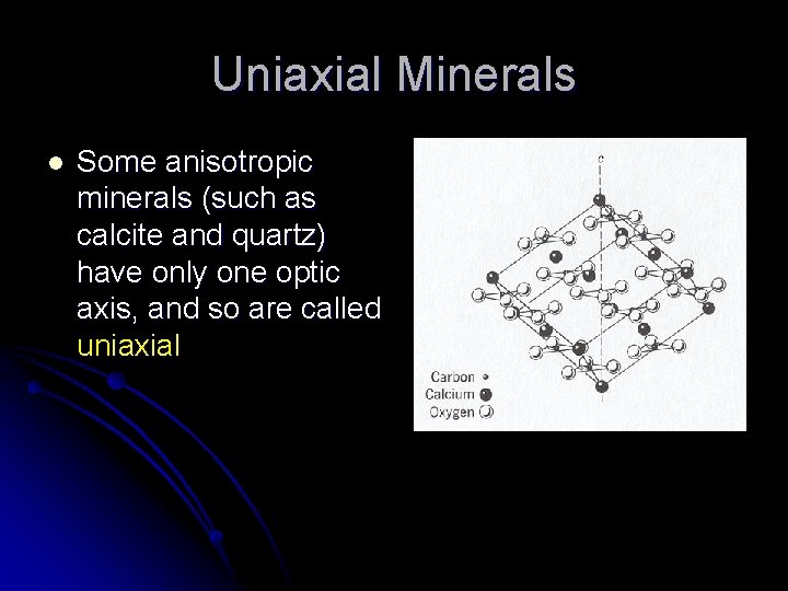 Uniaxial Minerals l Some anisotropic minerals (such as calcite and quartz) have only one