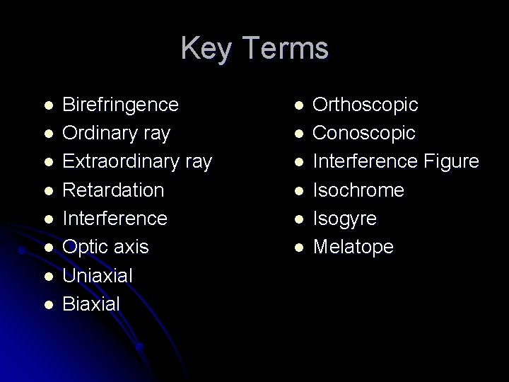 Key Terms l l l l Birefringence Ordinary ray Extraordinary ray Retardation Interference Optic