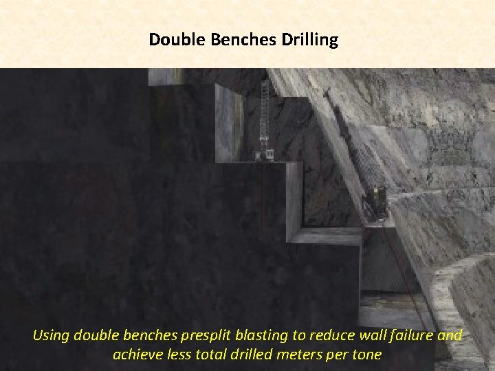 Double Benches Drilling Using double benches presplit blasting to reduce wall failure and achieve