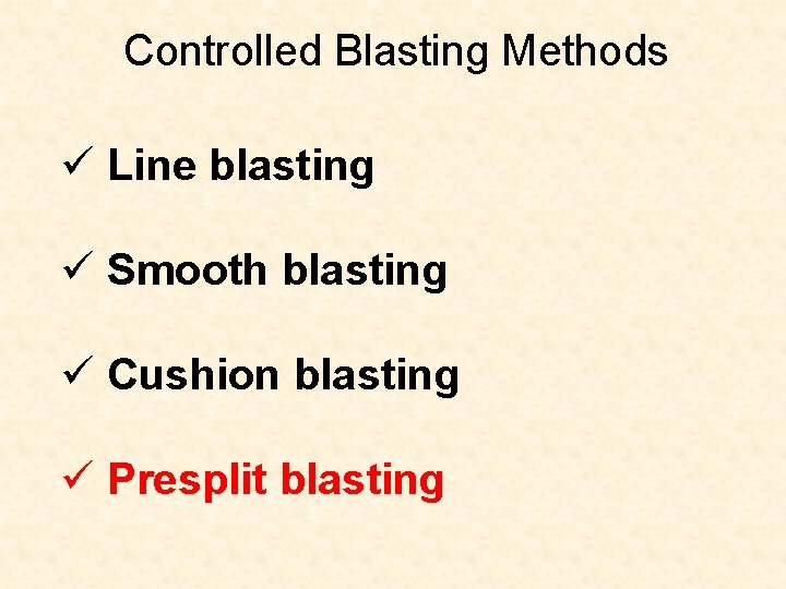 Controlled Blasting Methods ü Line blasting ü Smooth blasting ü Cushion blasting ü Presplit