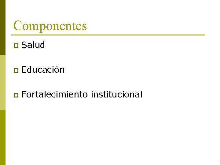 Componentes p Salud p Educación p Fortalecimiento institucional 