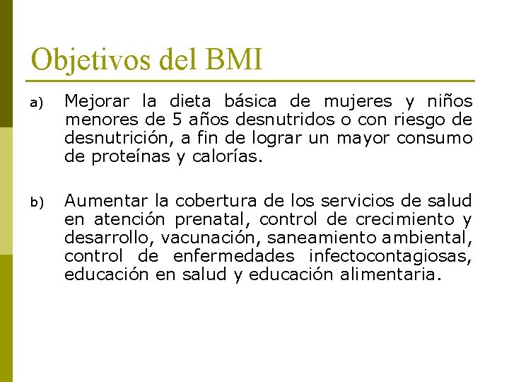 Objetivos del BMI a) Mejorar la dieta básica de mujeres y niños menores de