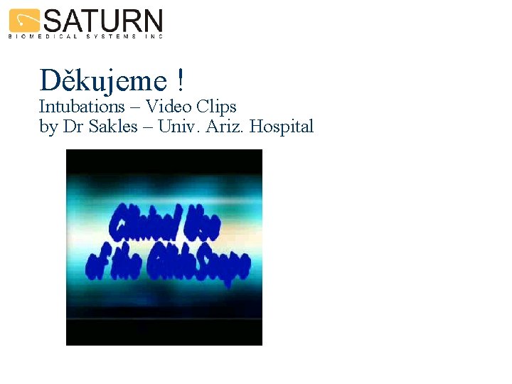 Děkujeme ! Intubations – Video Clips by Dr Sakles – Univ. Ariz. Hospital 