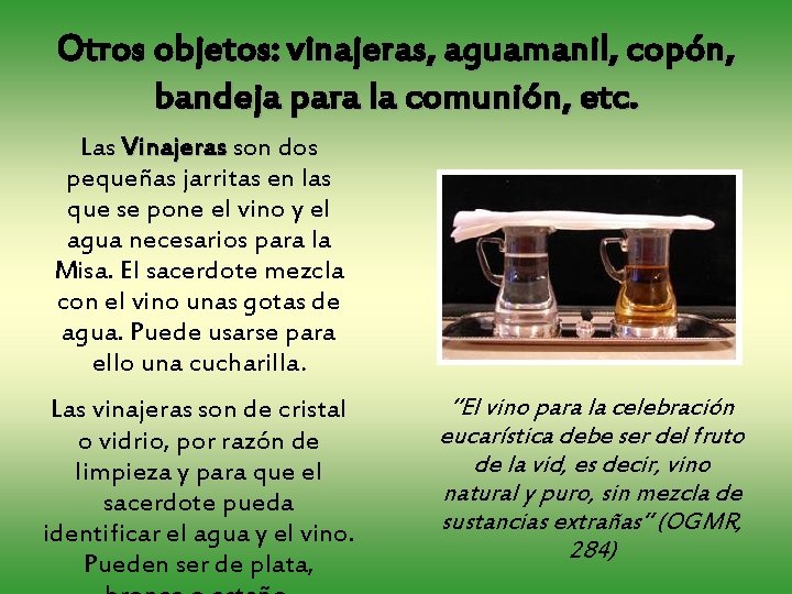 Otros objetos: vinajeras, aguamanil, copón, bandeja para la comunión, etc. Las Vinajeras son dos