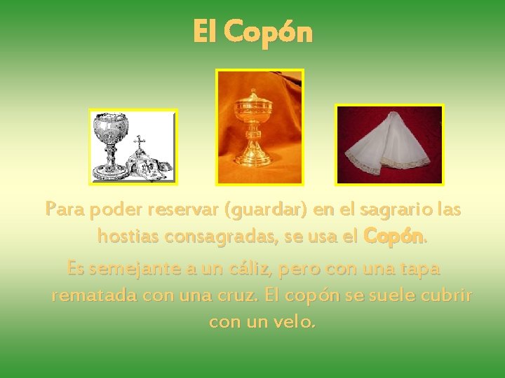 El Copón Para poder reservar (guardar) en el sagrario las hostias consagradas, se usa