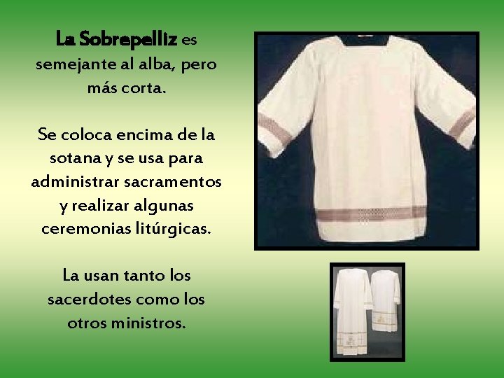 La Sobrepelliz es semejante al alba, pero más corta. Se coloca encima de la