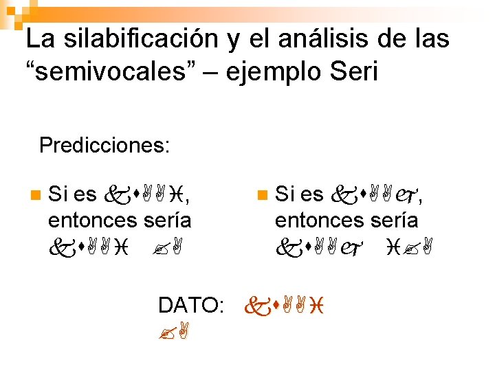La silabificación y el análisis de las “semivocales” – ejemplo Seri Predicciones: n Si
