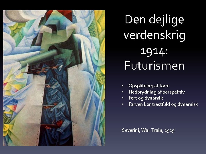 Den dejlige verdenskrig 1914: Futurismen • • Opsplitning af form Nedbrydning af perspektiv Fart