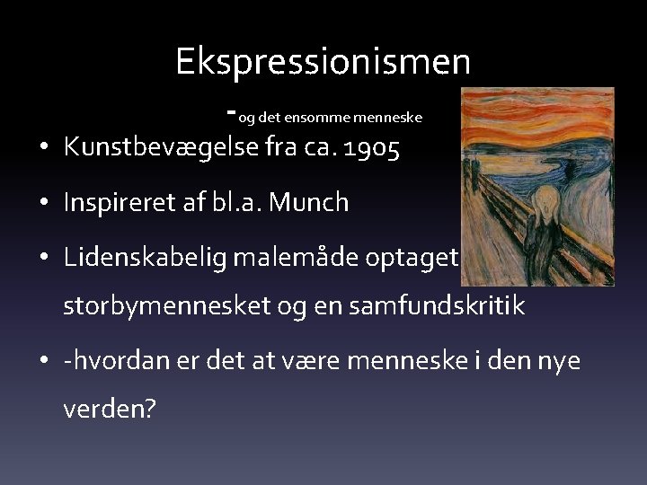 Ekspressionismen og det ensomme menneske • Kunstbevægelse fra ca. 1905 • Inspireret af bl.
