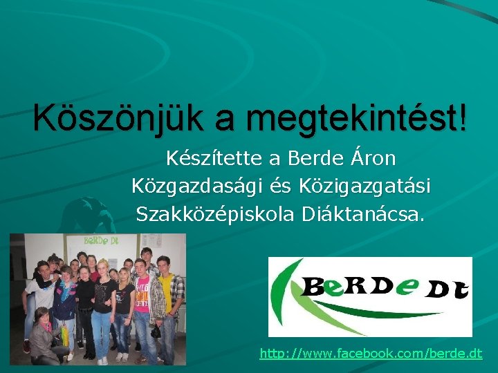 Köszönjük a megtekintést! Készítette a Berde Áron Közgazdasági és Közigazgatási Szakközépiskola Diáktanácsa. http: //www.