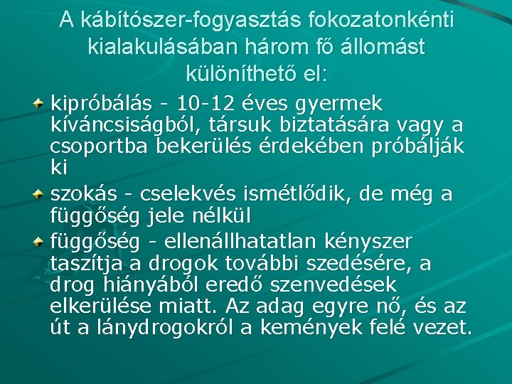 A kábítószer-fogyasztás fokozatonkénti kialakulásában három fő állomást különíthető el: kipróbálás - 10 -12 éves