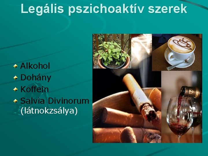 Legális pszichoaktív szerek Alkohol Dohány Koffein Salvia Divinorum (látnokzsálya) 