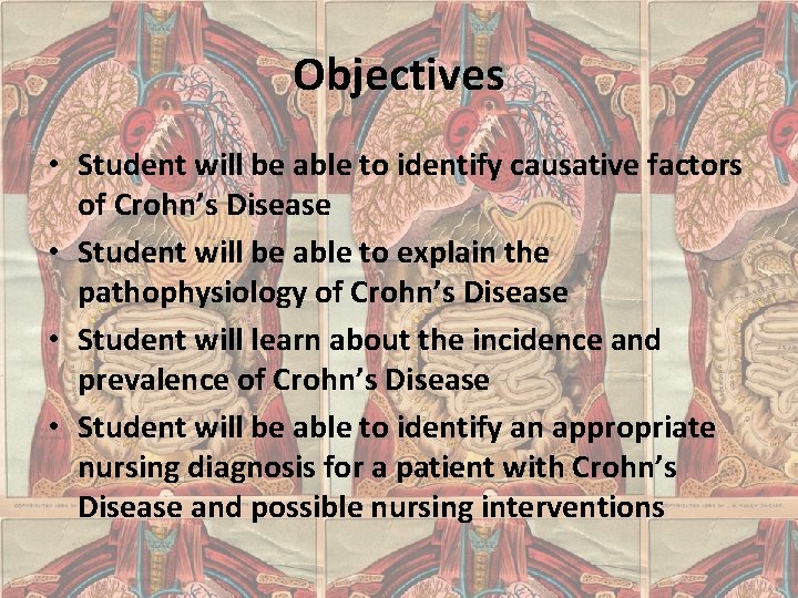 Objectives • Student will be able to identify causative factors of Crohn’s Disease •