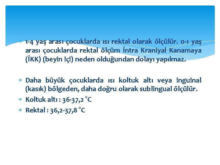  1 -4 yaş arası çocuklarda ısı rektal olarak ölçülür. 0 -1 yaş arası