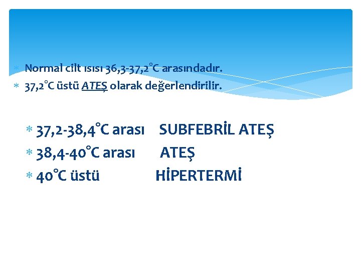  Normal cilt ısısı 36, 3 -37, 2°C arasındadır. 37, 2°C üstü ATEŞ olarak